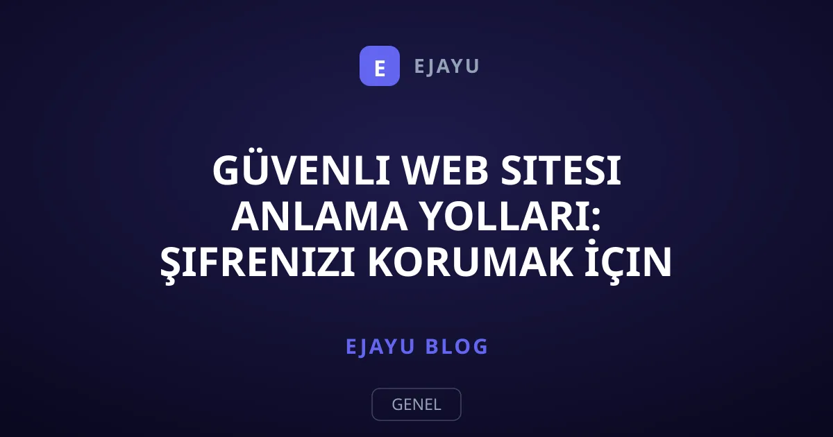 Güvenli Web Sitesi Anlama Yolları: Şifrenizi Korumak İçin İpuçları